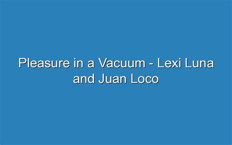 pleasure in a vacuum lexi|@PleasureLexi 